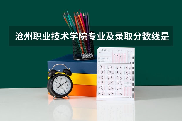 沧州职业技术学院专业及录取分数线是多少