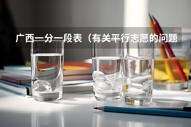广西一分一段表（有关平行志愿的问题）