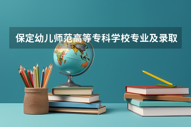 保定幼儿师范高等专科学校专业及录取分数线是多少