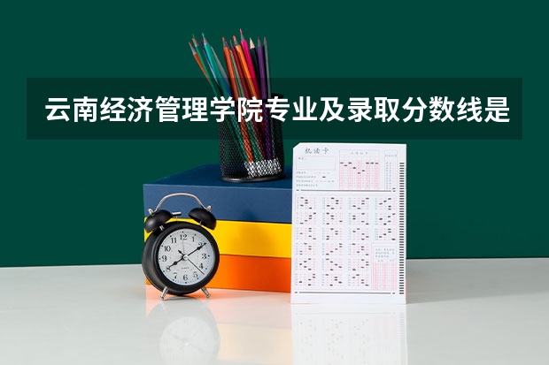 云南经济管理学院专业及录取分数线是多少