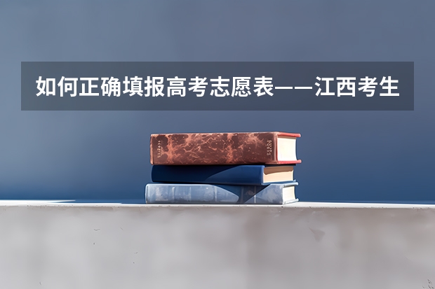 如何正确填报高考志愿表——江西考生专属指南