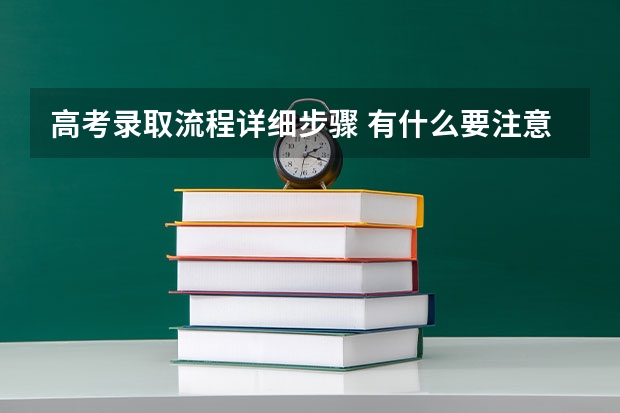 高考录取流程详细步骤 有什么要注意的