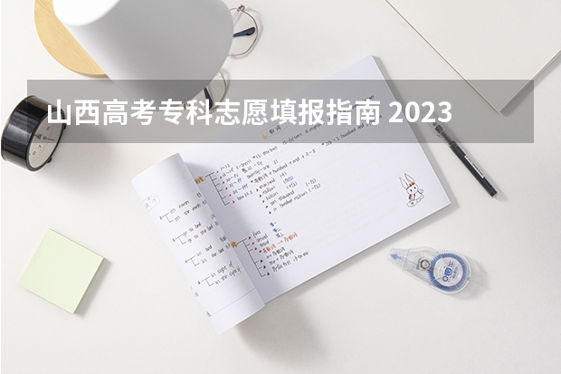 山西高考专科志愿填报指南 2023年山西省高考志愿填报时间