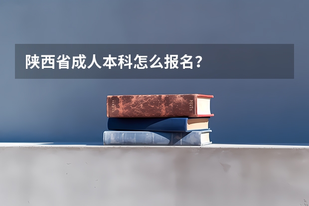 陕西省成人本科怎么报名?