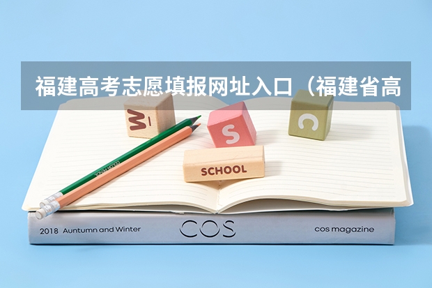 福建高考志愿填报网址入口（福建省高考志愿填报步骤及注意事项）