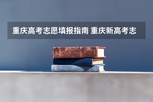 重庆高考志愿填报指南 重庆新高考志愿填报规则
