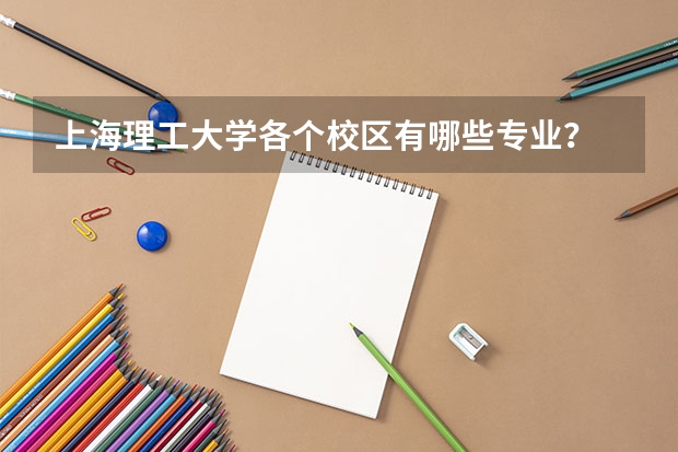 上海理工大学各个校区有哪些专业？