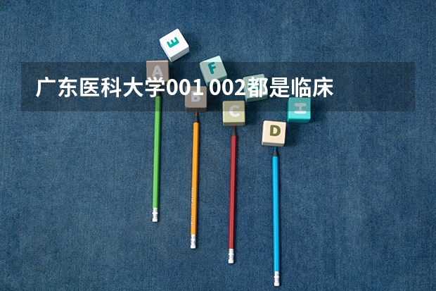 广东医科大学001 002都是临床，有什么区别