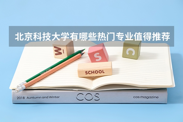 北京科技大学有哪些热门专业值得推荐？