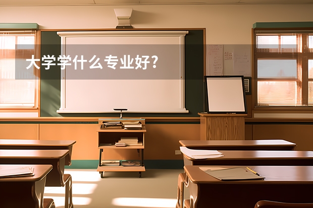 大学学什么专业好?