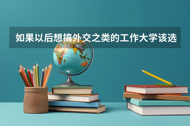 如果以后想搞外交之类的工作大学该选什么专业