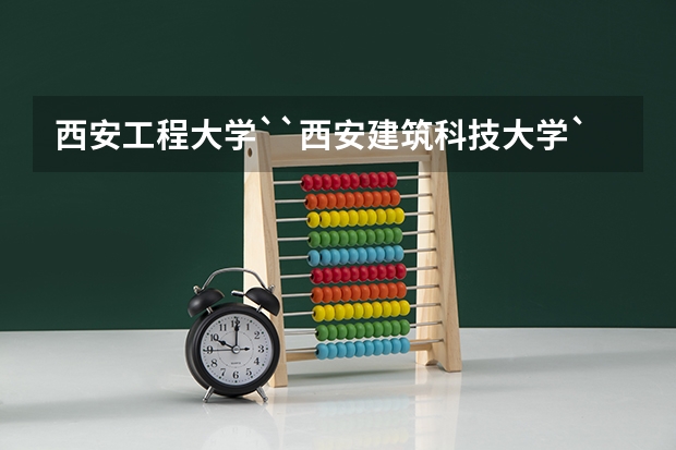 西安工程大学``西安建筑科技大学``西安工业大学``哪个大学比较好啊？（急需知道）