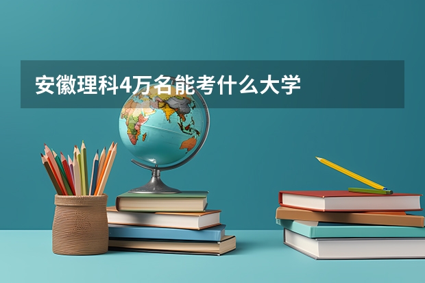 安徽理科4万名能考什么大学