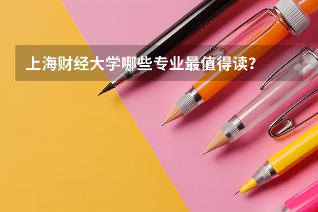 上海财经大学哪些专业最值得读？