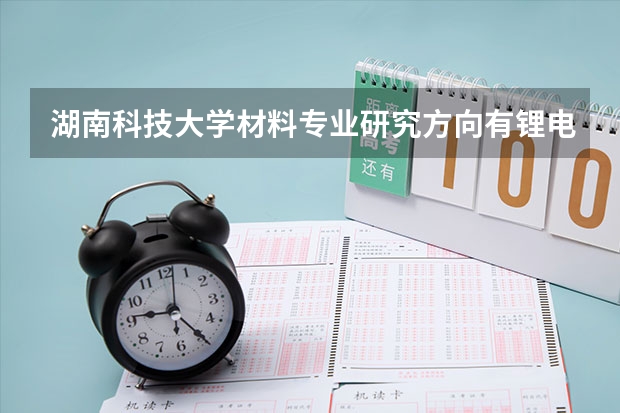 湖南科技大学材料专业研究方向有锂电池吗