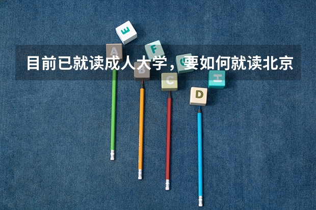 目前已就读成人大学,要如何就读北京电影学院?