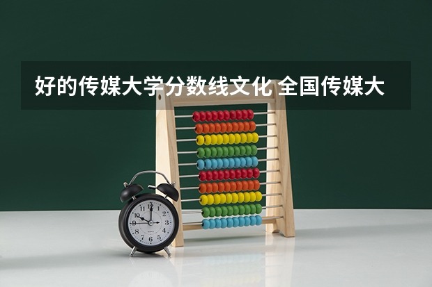 好的传媒大学分数线文化 全国传媒大学排名及分数线