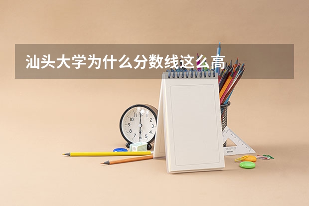 汕头大学为什么分数线这么高