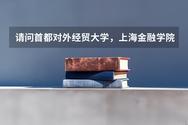 请问首都对外经贸大学，上海金融学院，江西财经大学那个大学的经济最好？什么专业最强？