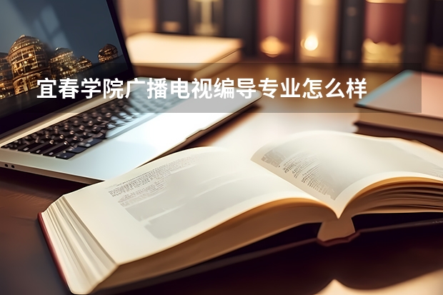 宜春学院广播电视编导专业怎么样