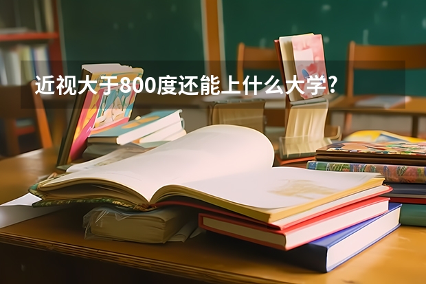 近视大于800度还能上什么大学?