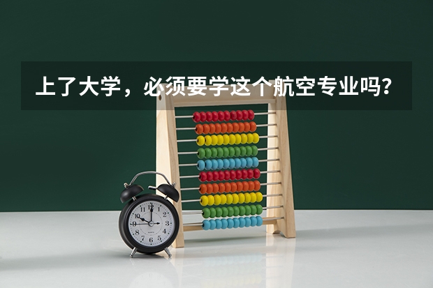 上了大学，必须要学这个航空专业吗？能不能转别的专业？