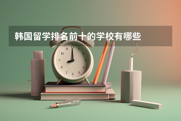 韩国留学排名前十的学校有哪些
