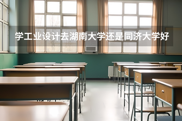 学工业设计去湖南大学还是同济大学好呢