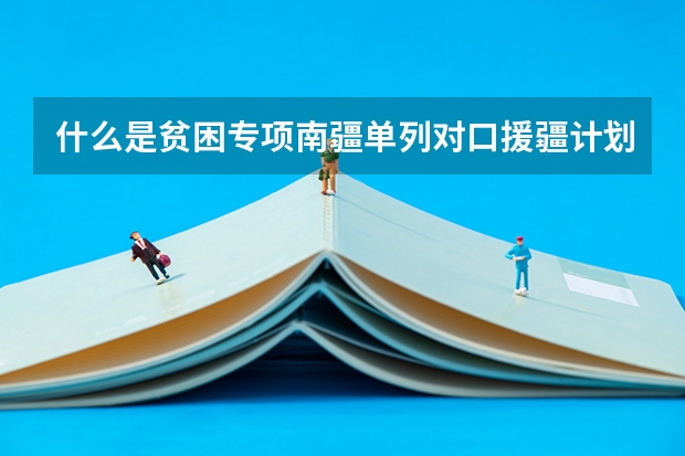 什么是贫困专项南疆单列对口援疆计划本科二批次