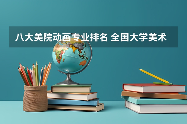 八大美院动画专业排名 全国大学美术排名