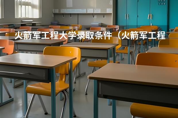 火箭军工程大学录取条件（火箭军工程大学难考么）