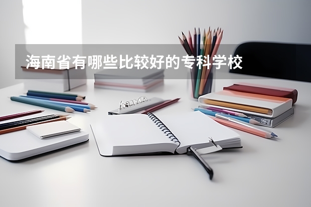 海南省有哪些比较好的专科学校