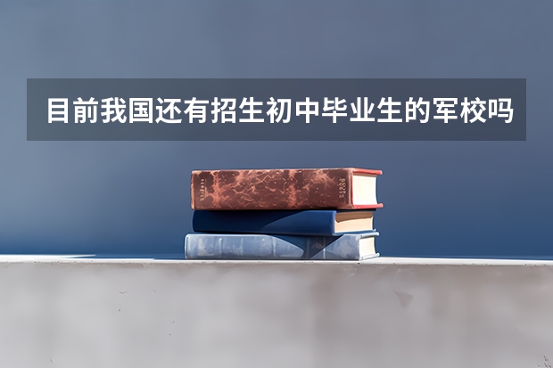 目前我国还有招生初中毕业生的军校吗？