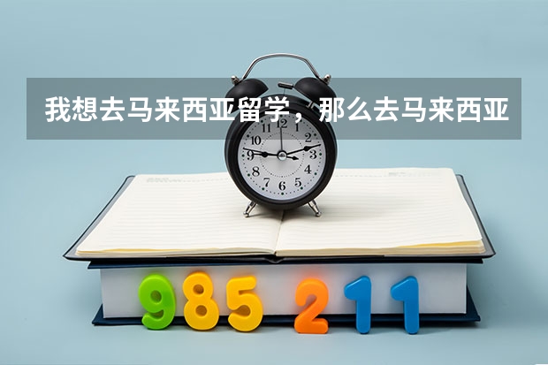 我想去马来西亚留学，那么去马来西亚大学需要什么条件呢？