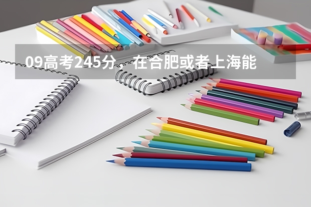09高考245分，在合肥或者上海能上什么大专吗？