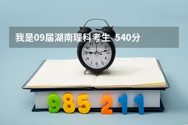 我是09届湖南理科考生  540分还有少数名族20分加分  有什么大学与专业适合这个分段