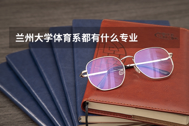 兰州大学体育系都有什么专业