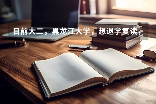 目前大二，黑龙江大学，想退学复读，我该怎么办？