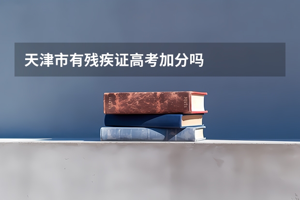 天津市有残疾证高考加分吗