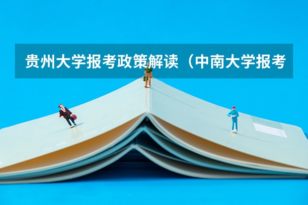 贵州大学报考政策解读(中南大学报考政策解读)