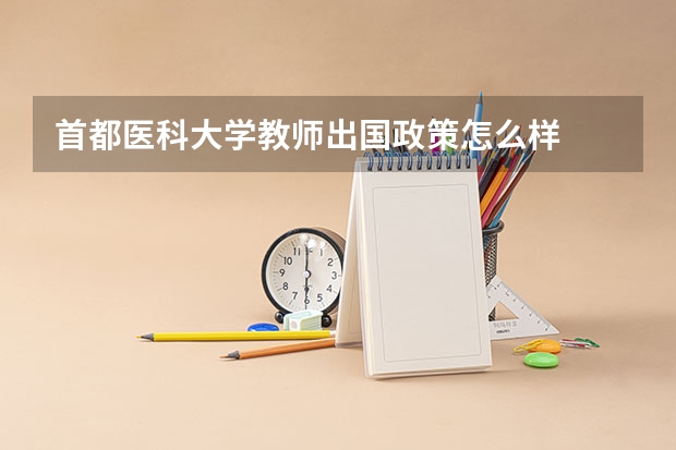 首都医科大学教师出国政策怎么样