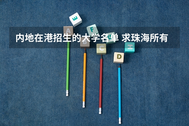 内地在港招生的大学名单 求珠海所有大学的名单