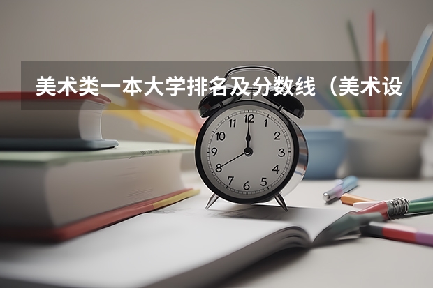 美术类一本大学排名及分数线（美术设计类学校排名）