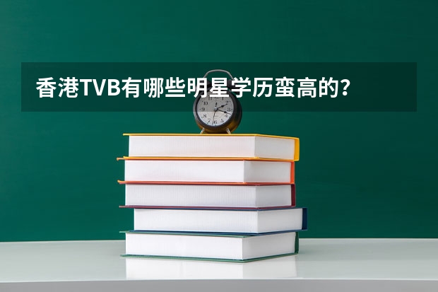 香港TVB有哪些明星学历蛮高的？