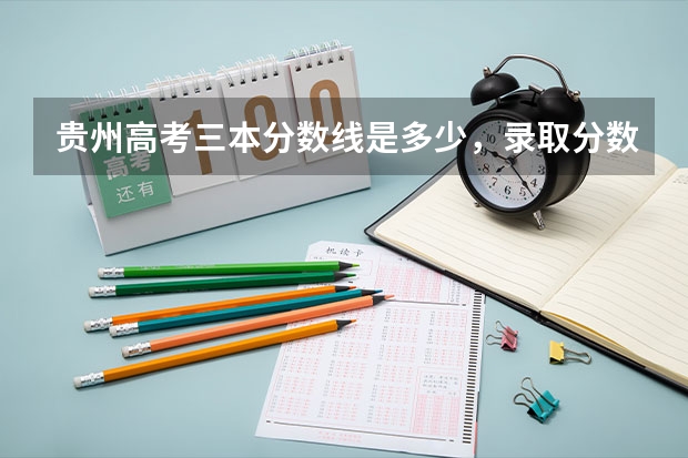 贵州高考三本分数线是多少，录取分数线预测