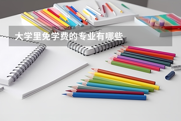 大学里免学费的专业有哪些