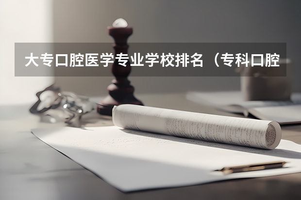 大专口腔医学专业学校排名（专科口腔医学专业排名）