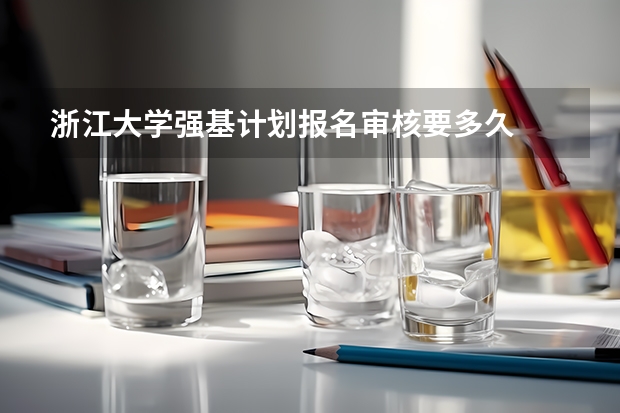 浙江大学强基计划报名审核要多久