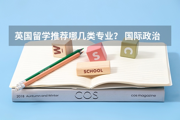 英国留学推荐哪几类专业？ 国际政治专业大学排名