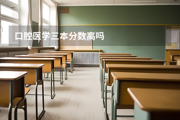 口腔医学三本分数高吗